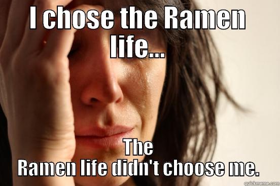 I CHOSE THE RAMEN LIFE... THE RAMEN LIFE DIDN'T CHOOSE ME. First World Problems