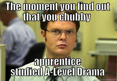 THE MOMENT YOU FIND OUT THAT YOU CHUBBY  APPRENTICE STUDIED A-LEVEL DRAMA Schrute
