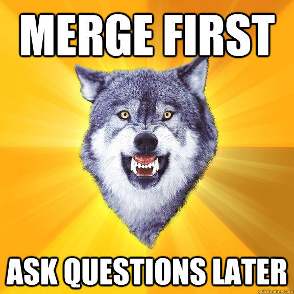 merge first ask questions later  Courage Wolf