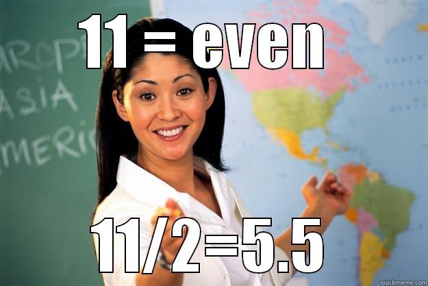 11 = EVEN  11/2=5.5 Unhelpful High School Teacher