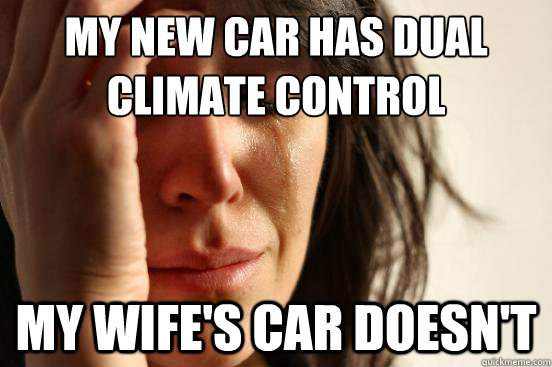 My new car has dual climate control My wife's car doesn't  First World Problems