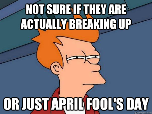 Not sure if they are actually breaking up or just April Fool's Day  Futurama Fry