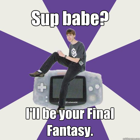 Sup babe? I'll be your Final Fantasy.  Nintendo Norm