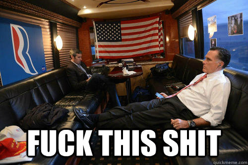  fuck this shit  Sudden Realization Romney