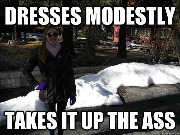 dresses modestly takes it up the ass  Hot Girl Meme