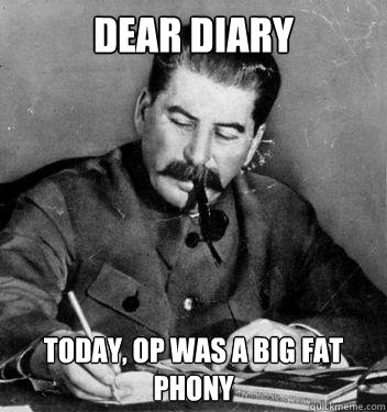 Dear Diary today, op was a big fat phony - Dear Diary today, op was a big fat phony  Dear Diary