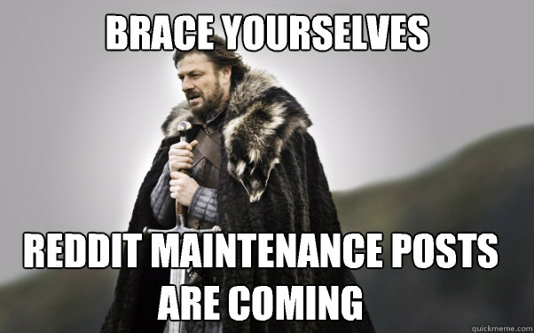 BRACE YOURSELVES Reddit maintenance posts are coming  Ned Stark