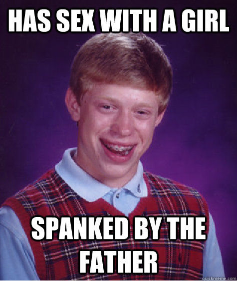 has sex with a girl spanked by the father  Bad Luck Brian
