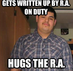 Gets written up by R.A. on Duty Hugs the R.A.  Omar