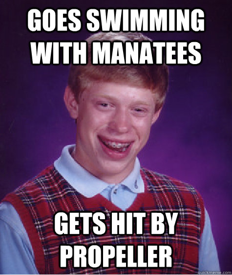 Goes swimming with manatees gets hit by propeller - Goes swimming with manatees gets hit by propeller  Bad Luck Brian ESL
