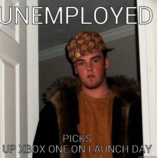 UNEMPLOYED PICKS UP XBOX ONE ON LAUNCH DAY Scumbag Steve