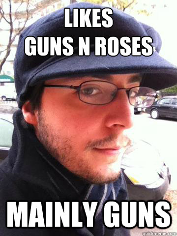 Likes 
Guns N Roses Mainly guns - Likes 
Guns N Roses Mainly guns  Bad guy school shooter