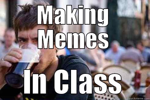 MAKING MEMES IN CLASS Lazy College Senior