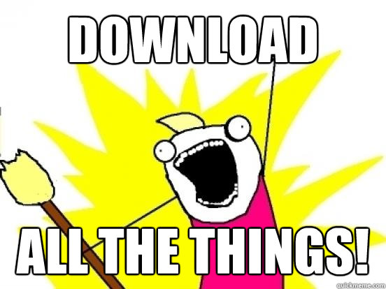 Download All the things!  
