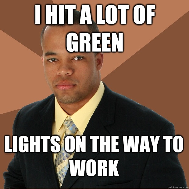 I hit a lot of green Lights on the way to work  Successful Black Man