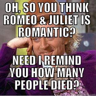 OH, SO YOU THINK ROMEO & JULIET IS ROMANTIC? NEED I REMIND YOU HOW MANY PEOPLE DIED? Condescending Wonka