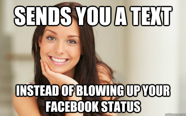 Sends you a text  Instead of blowing up your facebook status - Sends you a text  Instead of blowing up your facebook status  Good Girl Gina