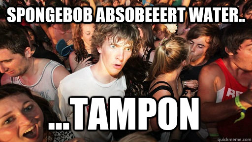 Spongebob absobeeert water.. ...TAMPON  Sudden Clarity Clarence