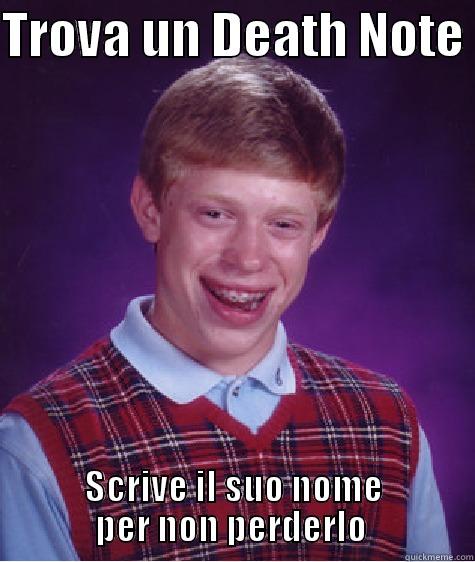TROVA UN DEATH NOTE  SCRIVE IL SUO NOME             PER NON PERDERLO              Bad Luck Brian