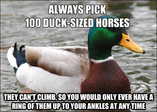 Always Pick 
100 duck-sized horses they can't climb, so you would only ever have a ring of them up to your ankles at any time  Actual Advice Mallard