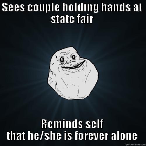State Fair Sight - SEES COUPLE HOLDING HANDS AT STATE FAIR REMINDS SELF THAT HE/SHE IS FOREVER ALONE Forever Alone