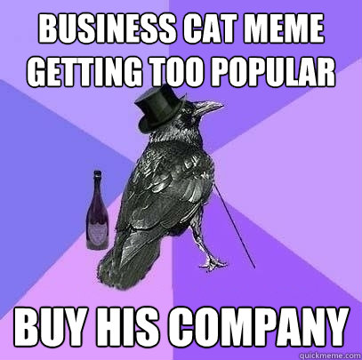 Business Cat meme getting too popular buy his company  Rich Raven