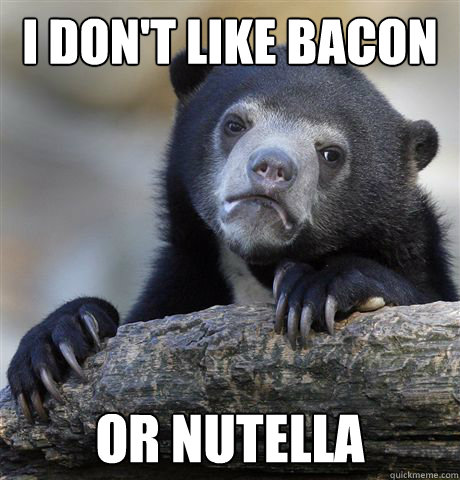 I don't like bacon or nutella  Confession Bear