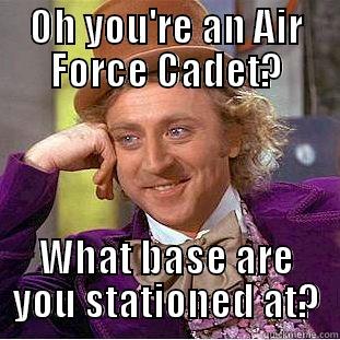 OH YOU'RE AN AIR FORCE CADET? WHAT BASE ARE YOU STATIONED AT? Condescending Wonka