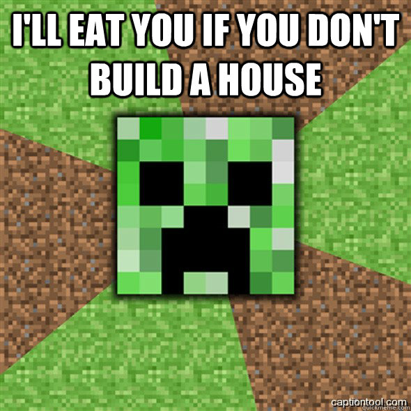 I'll eat you if you don't build a house   Minecraft Creeper