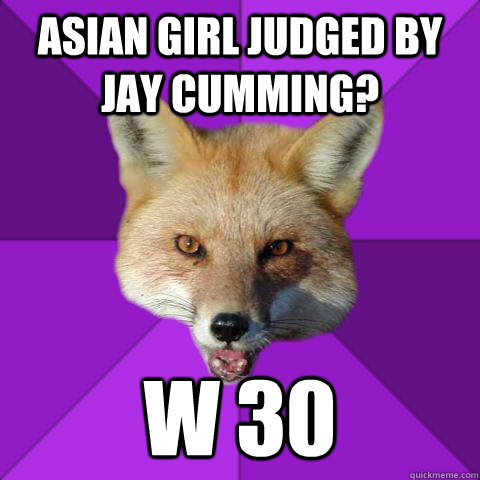 Asian girl judged by jay cumming? w 30  Forensics Fox