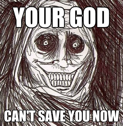 Your God can't save you now  Horrifying Houseguest