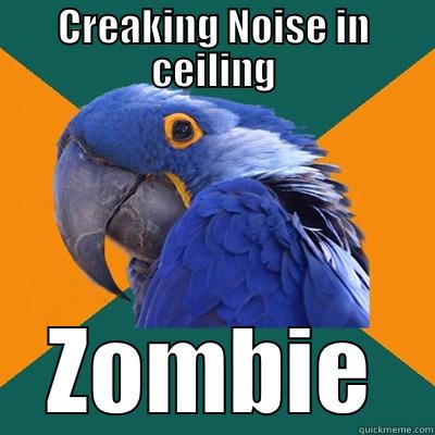 Ceiling Zombie is coming to get me - CREAKING NOISE IN CEILING ZOMBIE Paranoid Parrot