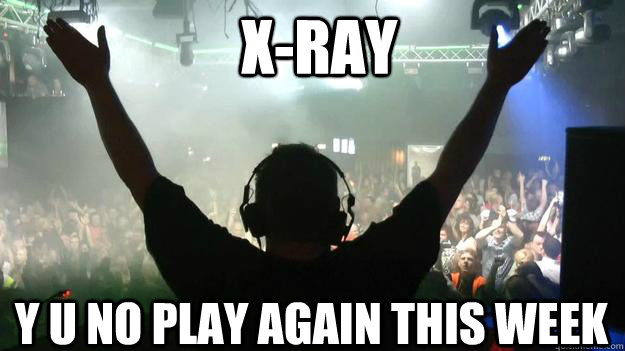 X-Ray Y U No play again this week  Xray