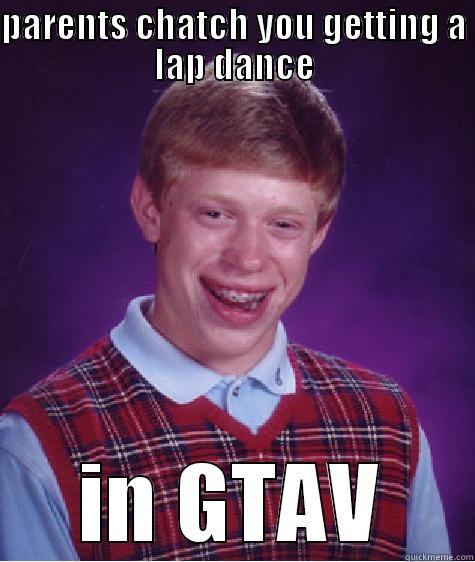 PARENTS CHATCH YOU GETTING A LAP DANCE IN GTAV Bad Luck Brian