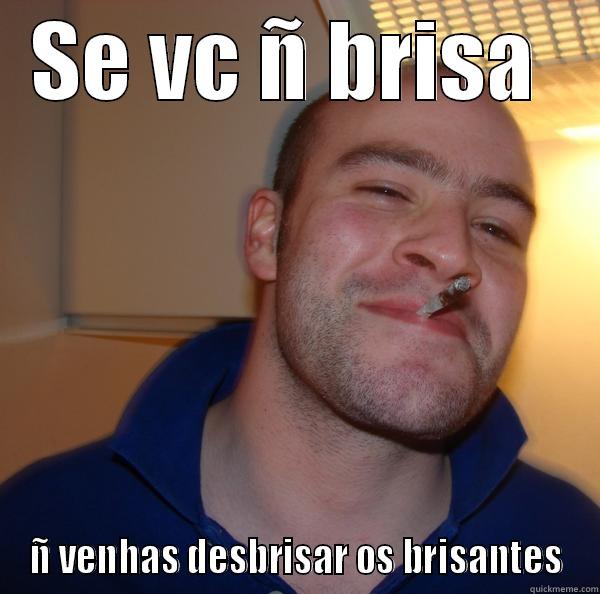 SE VC Ñ BRISA  Ñ VENHAS DESBRISAR OS BRISANTES Good Guy Greg 