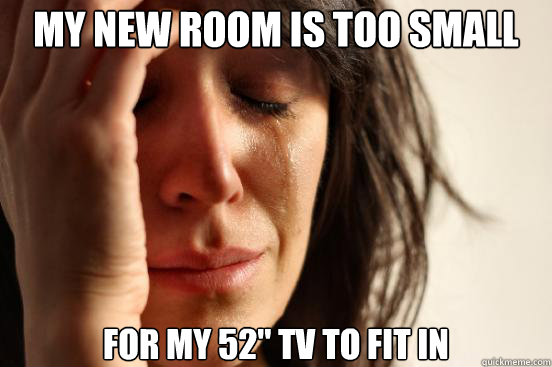 my new room is too small for my 52