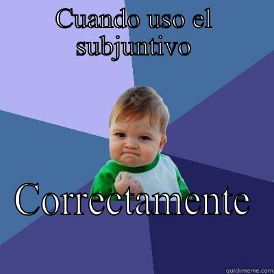 CUANDO USO EL SUBJUNTIVO CORRECTAMENTE Success Kid