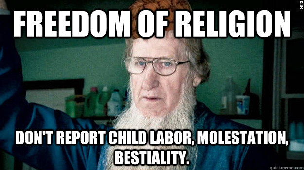 Freedom of religion Don't report child labor, molestation, bestiality. - Freedom of religion Don't report child labor, molestation, bestiality.  Scumbag Amish