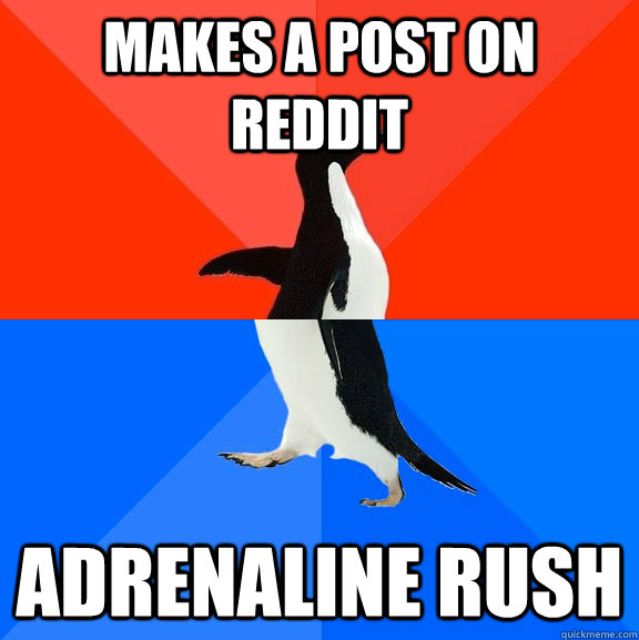 Makes a post on reddit adrenaline rush  Socially Awesome Awkward Penguin