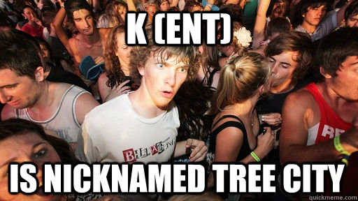 k (ENT) is nicknamed Tree City  Sudden Clarity Clarence
