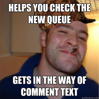 Helps you check the new queue Gets in the way of comment text
  