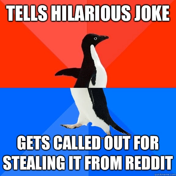 Tells hilarious joke Gets called out for stealing it from reddit  Socially Awesome Awkward Penguin