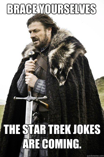 BRACE YOURSELVES The Star Trek jokes are coming.  