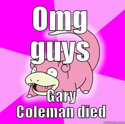 OMG GUYS GARY COLEMAN DIED Slowpoke