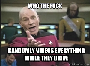 who the fuck randomly videos everything while they drive  Annoyed Picard