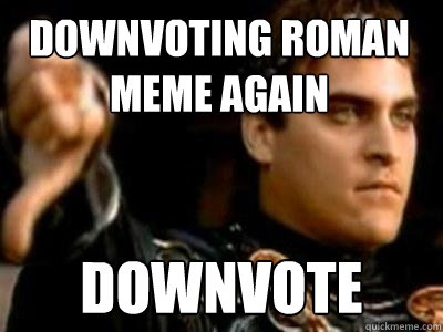 Downvoting Roman Meme Again Downvote  Downvoting Roman