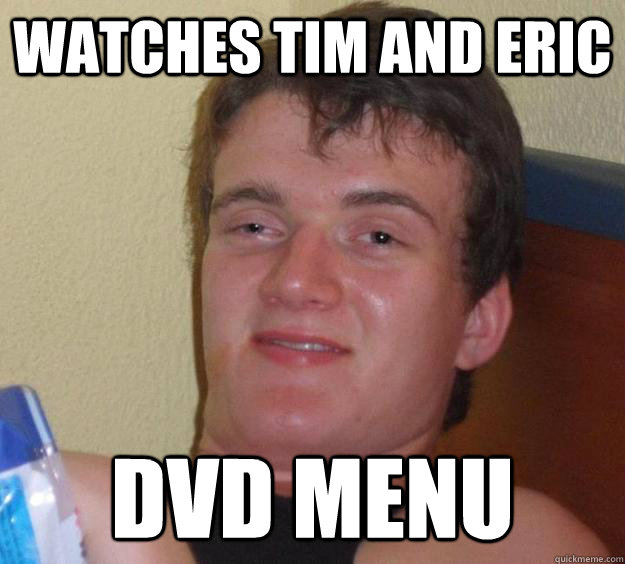 Watches tim and eric dvd menu - Watches tim and eric dvd menu  10 Guy