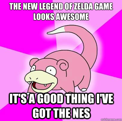The new legend of zelda game looks awesome IT's a Good thing I've got the NES  Slowpoke