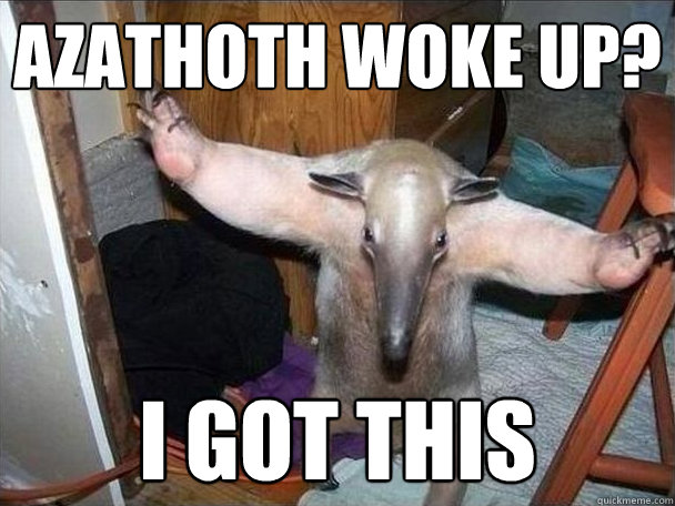 Azathoth woke up? i got this  I got this