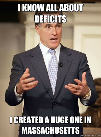 I know all about deficits I created a huge one in Massachusetts  Relatable Romney